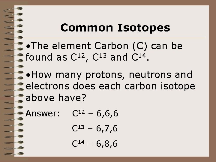 Common Isotopes • The element Carbon (C) can be found as C 12, C