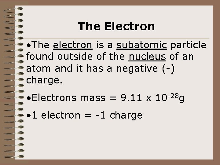 The Electron • The electron is a subatomic particle found outside of the nucleus