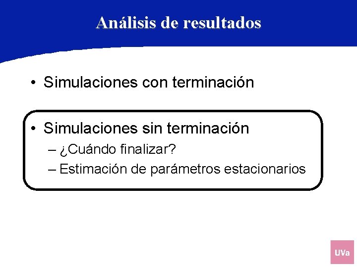 Análisis de resultados • Simulaciones con terminación • Simulaciones sin terminación – ¿Cuándo finalizar?