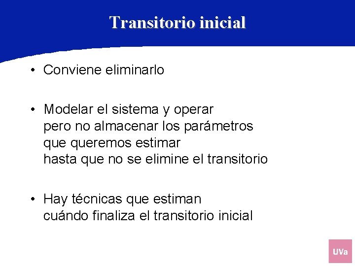 Transitorio inicial • Conviene eliminarlo • Modelar el sistema y operar pero no almacenar