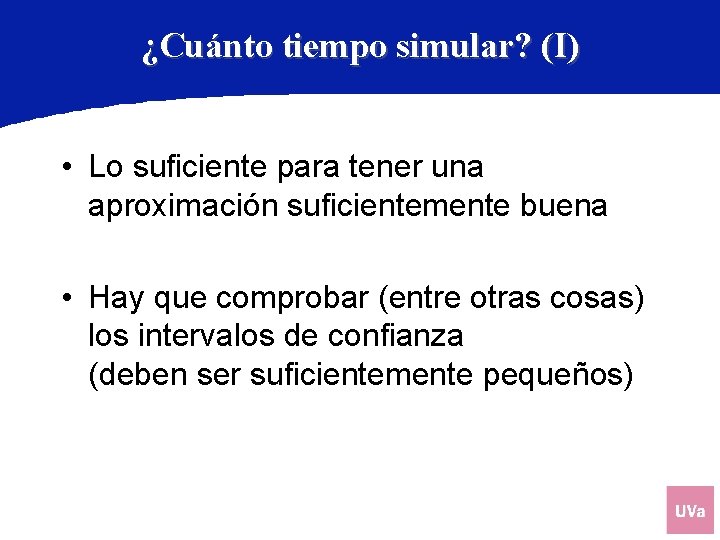 ¿Cuánto tiempo simular? (I) • Lo suficiente para tener una aproximación suficientemente buena •