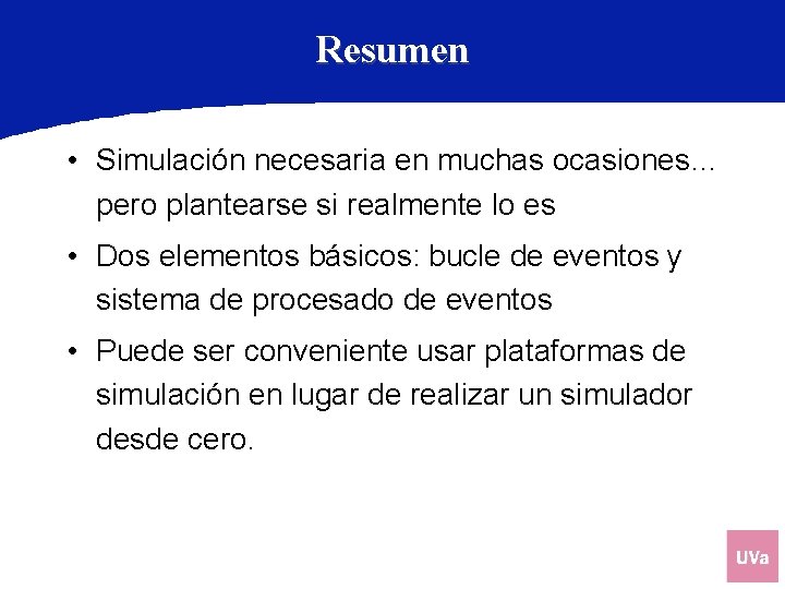 Resumen • Simulación necesaria en muchas ocasiones… pero plantearse si realmente lo es •