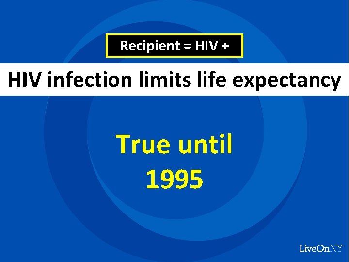 Recipient = HIV + HIV infection limits life expectancy True until 1995 