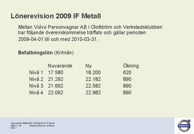 Lönerevision 2009 IF Metall Mellan Volvo Personvagnar AB i Olofström och Verkstadsklubben har följande
