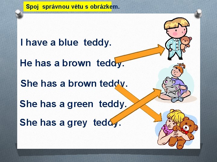 Spoj správnou větu s obrázkem. I have a blue teddy. He has a brown