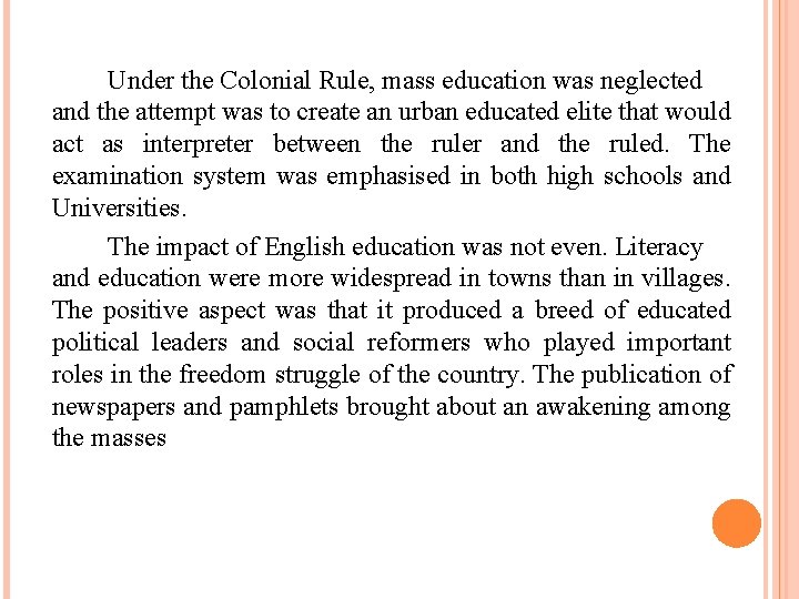 Under the Colonial Rule, mass education was neglected and the attempt was to create