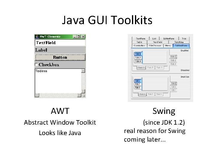 Java GUI Toolkits AWT Abstract Window Toolkit Looks like Java Swing (since JDK 1.