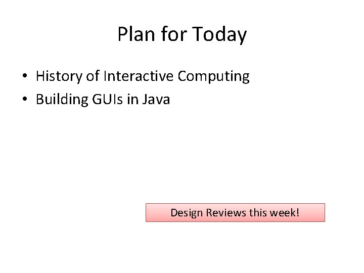 Plan for Today • History of Interactive Computing • Building GUIs in Java Design