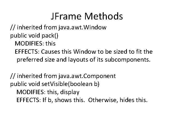 JFrame Methods // inherited from java. awt. Window public void pack() MODIFIES: this EFFECTS:
