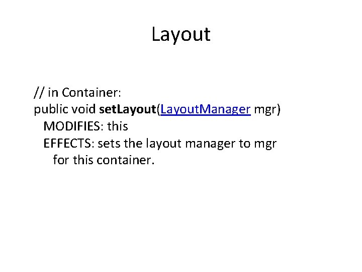 Layout // in Container: public void set. Layout(Layout. Manager mgr) MODIFIES: this EFFECTS: sets