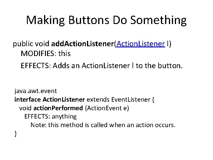 Making Buttons Do Something public void add. Action. Listener(Action. Listener l) MODIFIES: this EFFECTS: