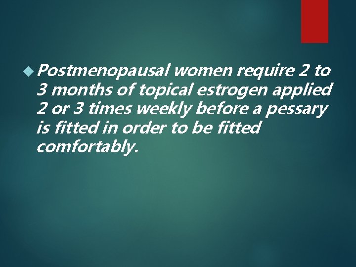  Postmenopausal women require 2 to 3 months of topical estrogen applied 2 or