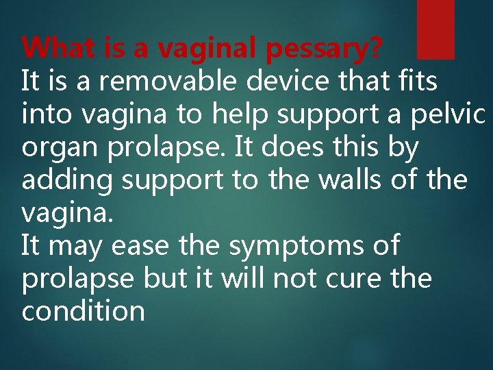 What is a vaginal pessary? It is a removable device that fits into vagina