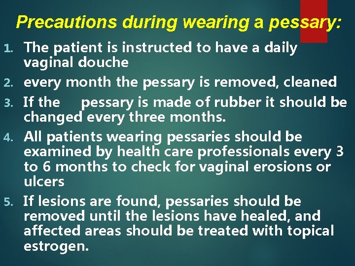 Precautions during wearing a pessary: 1. 2. 3. 4. 5. The patient is instructed