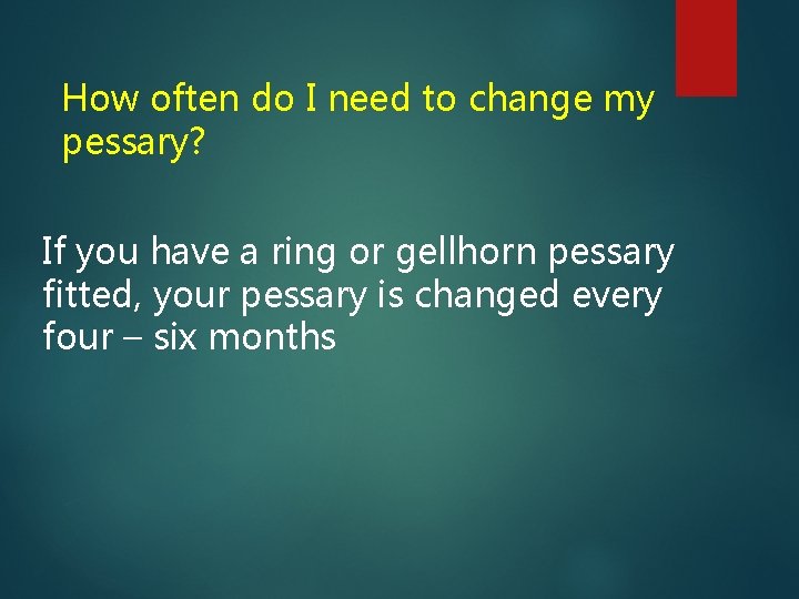 How often do I need to change my pessary? If you have a ring