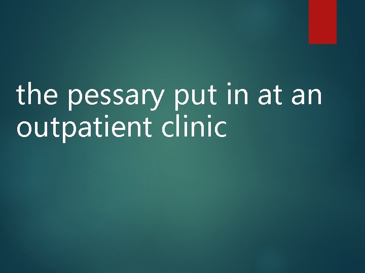 the pessary put in at an outpatient clinic 