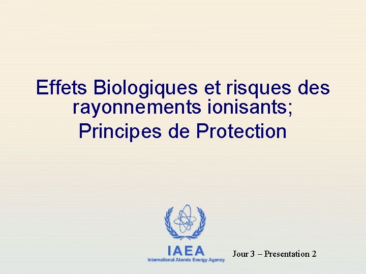 Effets Biologiques et risques des rayonnements ionisants; Principes de Protection IAEA International Atomic Energy
