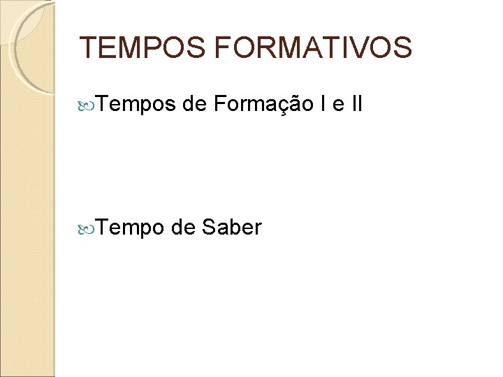 TEMPOS FORMATIVOS Tempos de Formação I e II Tempo de Saber 