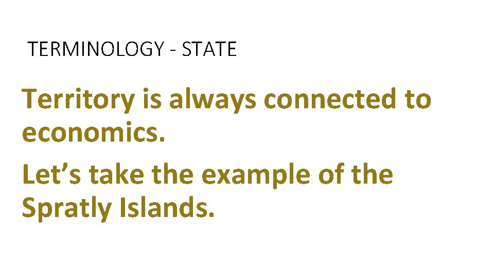 TERMINOLOGY - STATE Territory is always connected to economics. Let’s take the example of