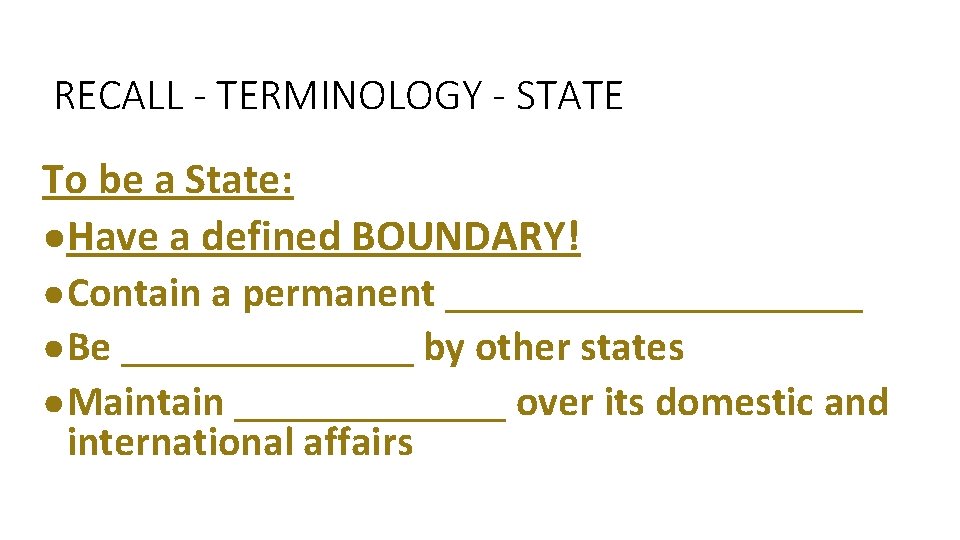 RECALL - TERMINOLOGY - STATE To be a State: ●Have a defined BOUNDARY! ●Contain