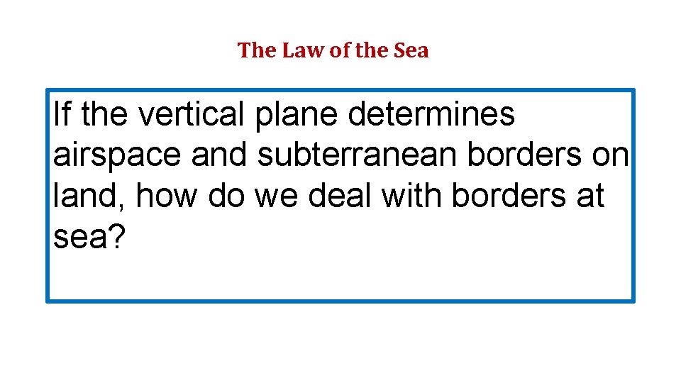 The Law of the Sea If the vertical plane determines airspace and subterranean borders