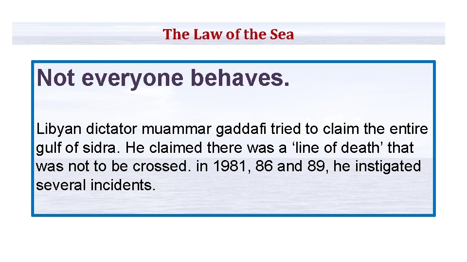 The Law of the Sea Not everyone behaves. Libyan dictator muammar gaddafi tried to