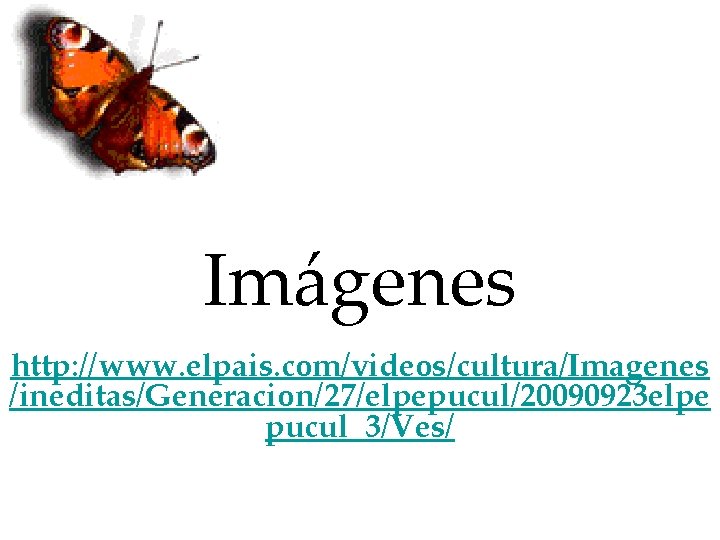 Imágenes http: //www. elpais. com/videos/cultura/Imagenes /ineditas/Generacion/27/elpepucul/20090923 elpe pucul_3/Ves/ 