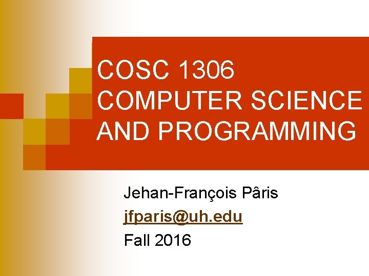 COSC 1306 COMPUTER SCIENCE AND PROGRAMMING Jehan-François Pâris jfparis@uh. edu Fall 2016 