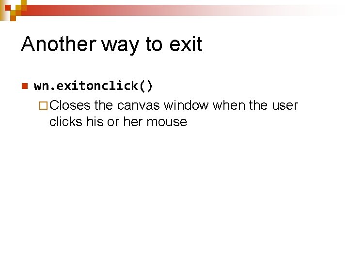 Another way to exit n wn. exitonclick() ¨ Closes the canvas window when the