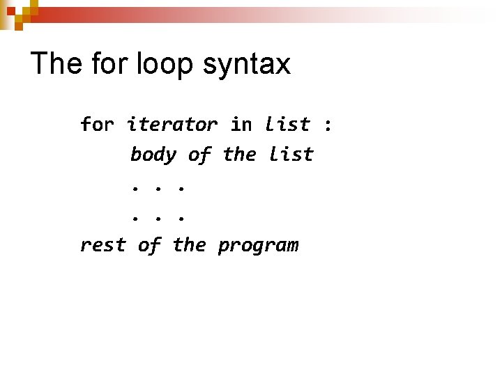 The for loop syntax for iterator in list : body of the list. .