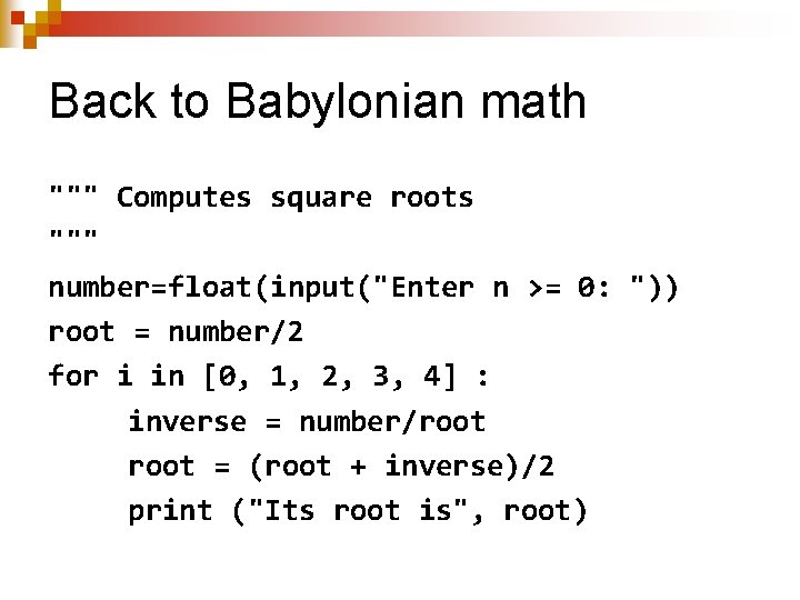 Back to Babylonian math """ Computes square roots """ number=float(input("Enter n >= 0: "))