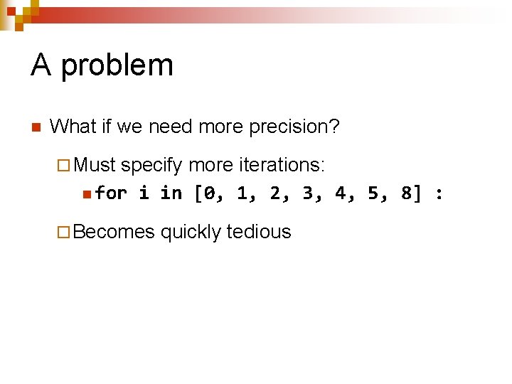 A problem n What if we need more precision? ¨ Must specify more iterations: