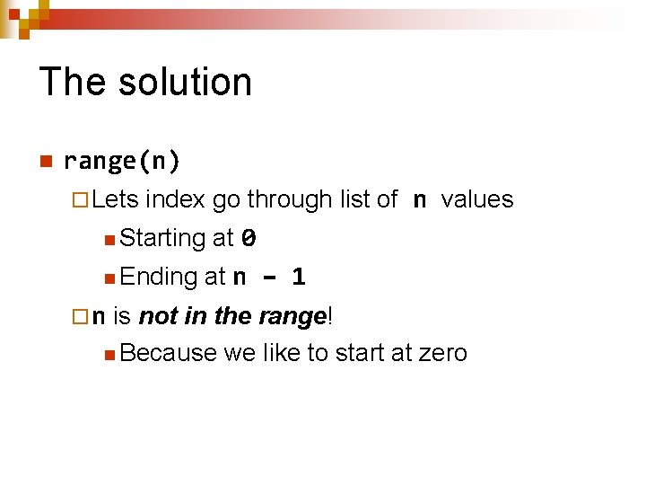 The solution n range(n) ¨ Lets index go through list of n values n