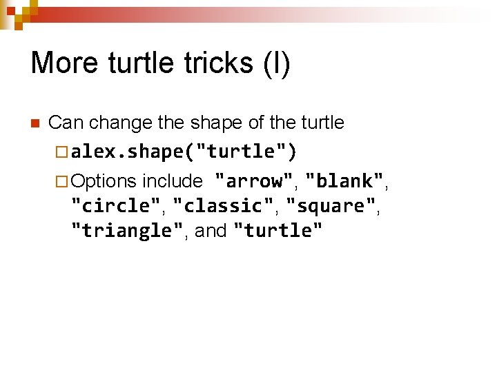 More turtle tricks (I) n Can change the shape of the turtle ¨alex. shape("turtle")