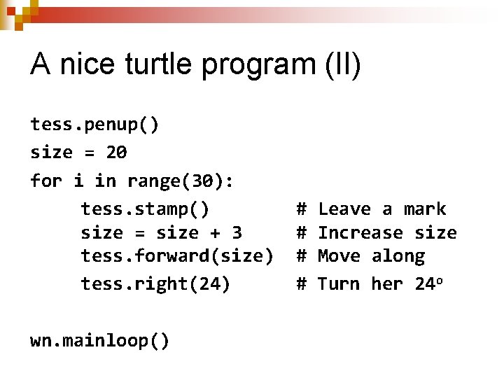 A nice turtle program (II) tess. penup() size = 20 for i in range(30):