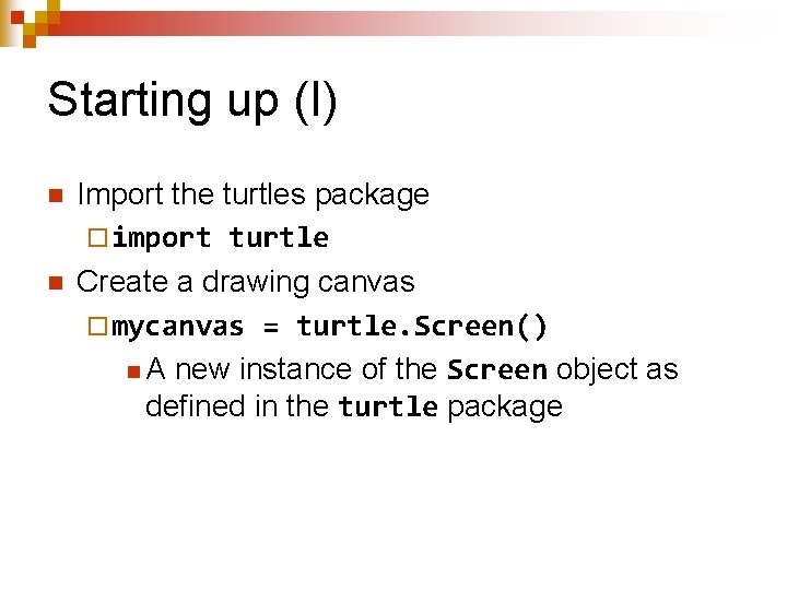 Starting up (I) n n Import the turtles package ¨ import turtle Create a