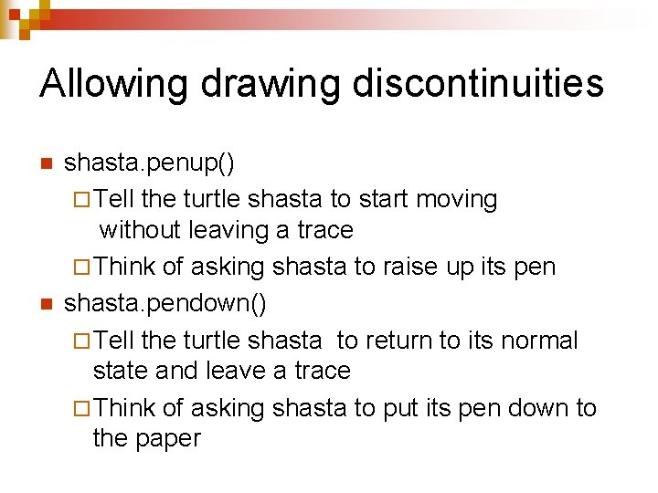 Allowing drawing discontinuities n n shasta. penup() ¨ Tell the turtle shasta to start