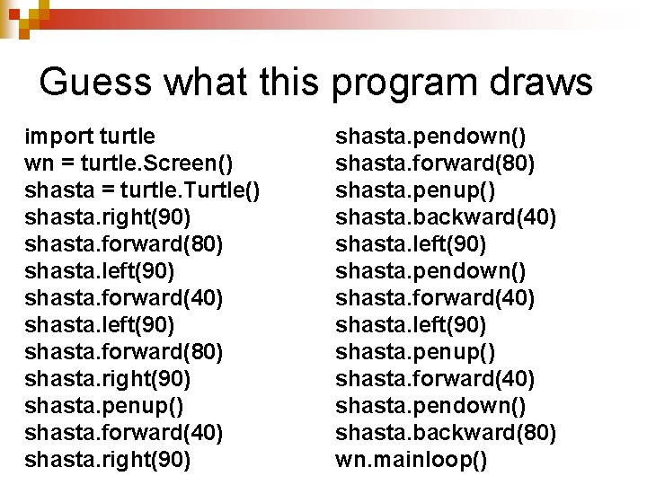 Guess what this program draws import turtle wn = turtle. Screen() shasta = turtle.