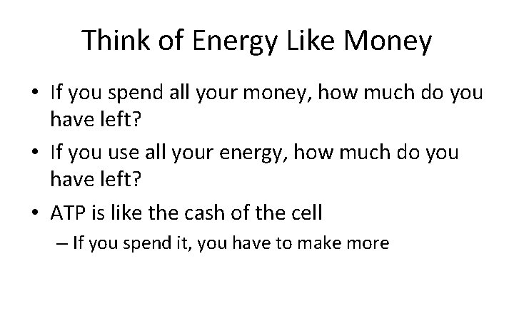 Think of Energy Like Money • If you spend all your money, how much