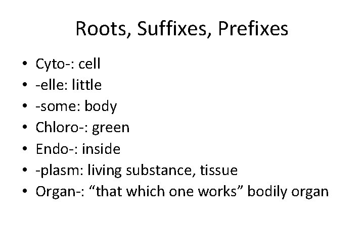 Roots, Suffixes, Prefixes • • Cyto-: cell -elle: little -some: body Chloro-: green Endo-: