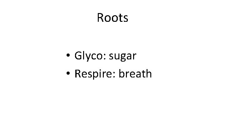 Roots • Glyco: sugar • Respire: breath 