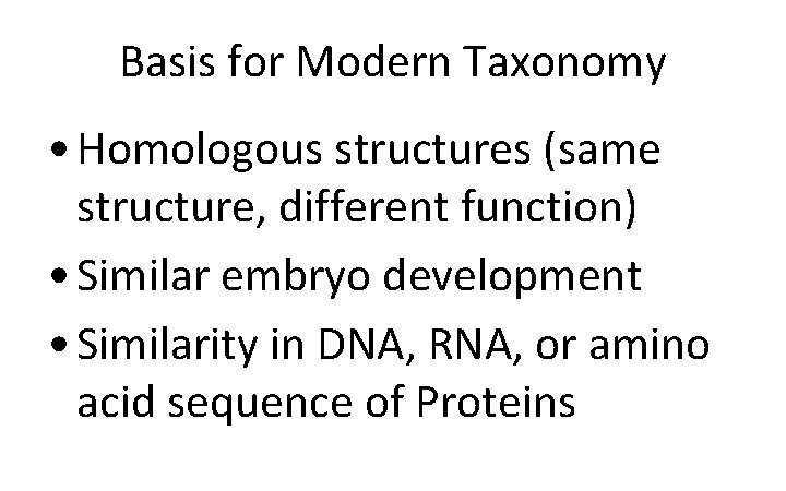 Basis for Modern Taxonomy • Homologous structures (same structure, different function) • Similar embryo