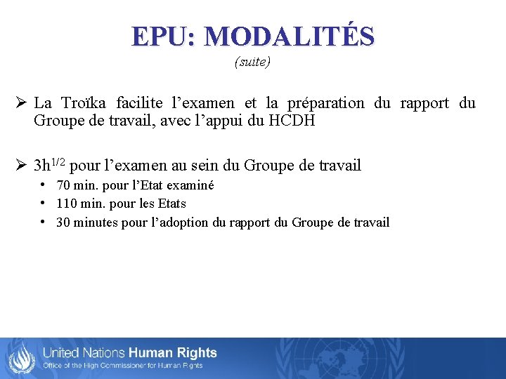 EPU: MODALITÉS (suite) Ø La Troïka facilite l’examen et la préparation du rapport du