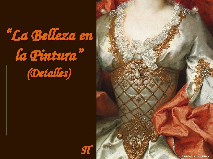 “La Belleza en la Pintura” (Detalles) Π Nicolas de Largilliere 