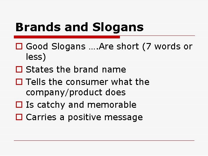 Brands and Slogans o Good Slogans …. Are short (7 words or less) o