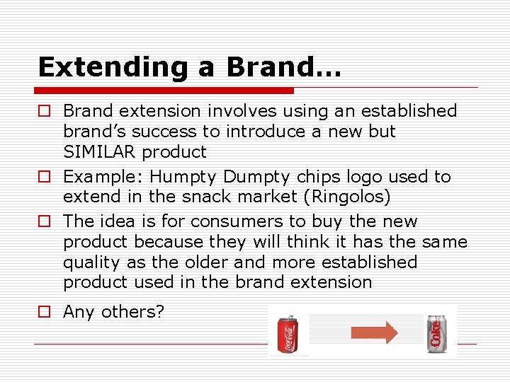 Extending a Brand… o Brand extension involves using an established brand’s success to introduce