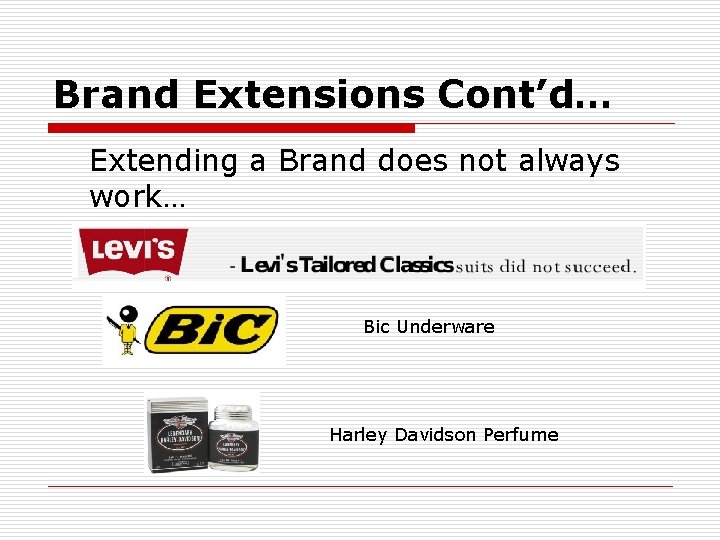 Brand Extensions Cont’d… Extending a Brand does not always work… Bic Underware Harley Davidson