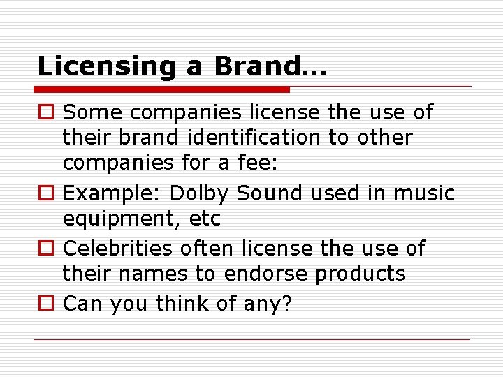 Licensing a Brand… o Some companies license the use of their brand identification to