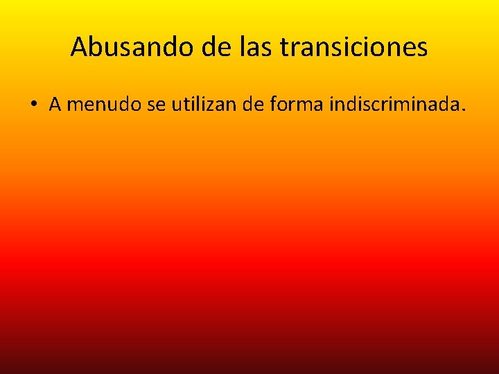 Abusando de las transiciones • A menudo se utilizan de forma indiscriminada. 