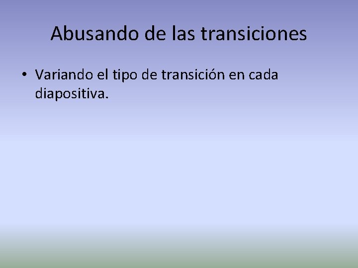 Abusando de las transiciones • Variando el tipo de transición en cada diapositiva. 